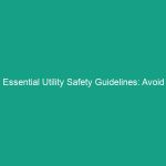Essential Utility Safety Guidelines: Avoid Critical Risks Today!