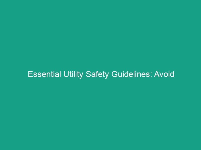 Essential Utility Safety Guidelines: Avoid Critical Risks Today!