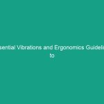 Essential Vibrations and Ergonomics Guidelines to Boost Workplace Safety