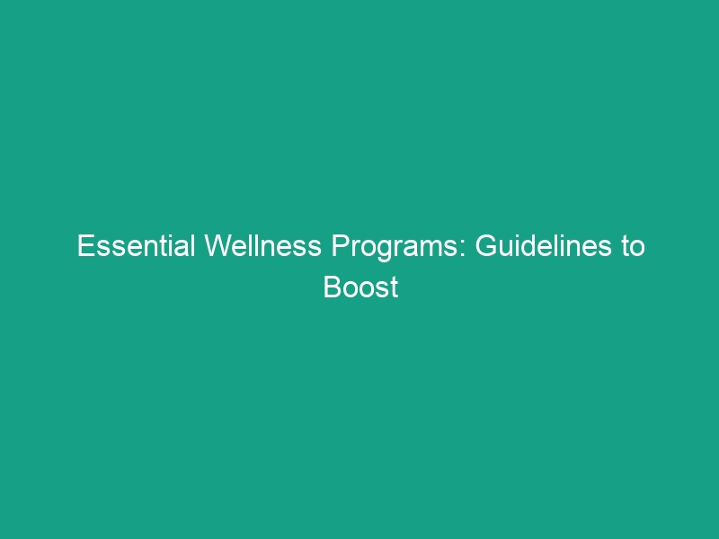 Essential Wellness Programs: Guidelines to Boost Workplace Health