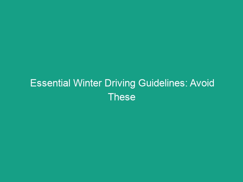 Essential Winter Driving Guidelines: Avoid These Common Risks Today!