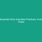 Essential Work Area Best Practices: Avoid These Common Safety Risks