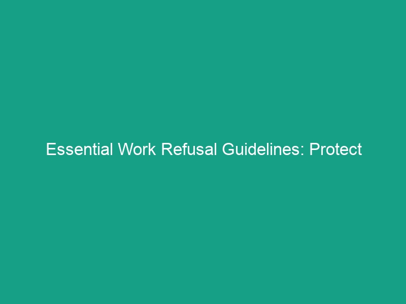 Essential Work Refusal Guidelines: Protect Yourself and Your Team