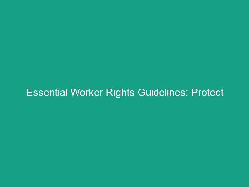 Essential Worker Rights Guidelines: Protect Yourself and Your Job Today!
