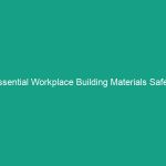 Essential Workplace Building Materials Safety Guidelines You Must Know