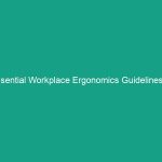Essential Workplace Ergonomics Guidelines to Boost Comfort and Safety