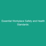 Essential Workplace Safety and Health Standards: Avoid Critical Risks