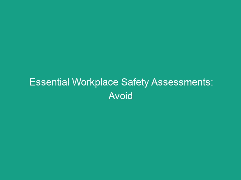 Essential Workplace Safety Assessments: Avoid Critical Risks Today!