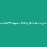 Essential Workplace Safety Data Management Guidelines to Minimize Risks