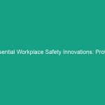 Essential Workplace Safety Innovations: Protect Your Team Today!
