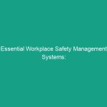 Essential Workplace Safety Management Systems: Avoid Common Pitfalls