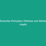 Essential Workplace Wellness and Mental Health Guidelines You Must Know