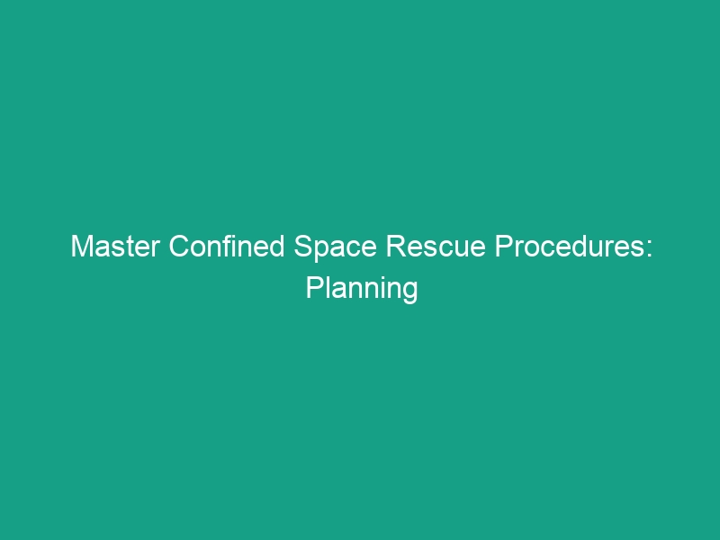 Master Confined Space Rescue Procedures: Planning and Practice Essentials