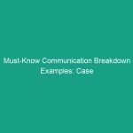 Must-Know Communication Breakdown Examples: Case Studies of Failures