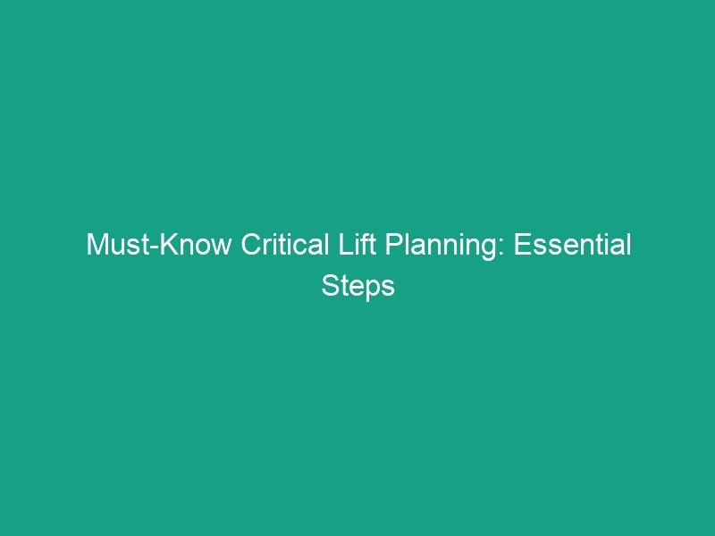 Must-Know Critical Lift Planning: Essential Steps for High-Risk Lifts