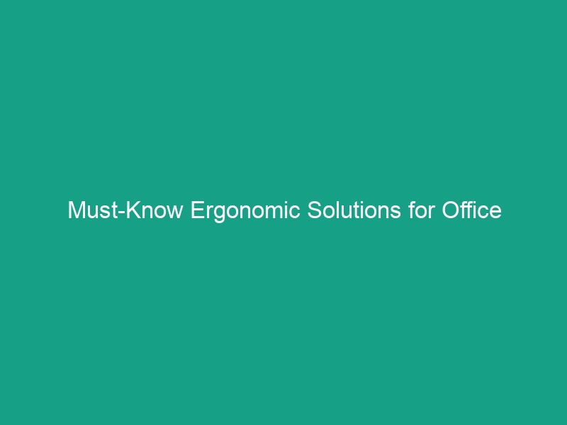 Must-Know Ergonomic Solutions for Office Environments to Boost Comfort