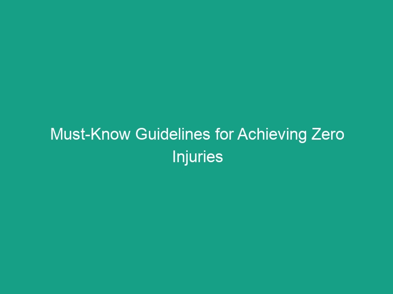 Must-Know Guidelines for Achieving Zero Injuries in the Workplace