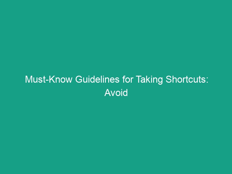 Must-Know Guidelines for Taking Shortcuts: Avoid Critical Risks!