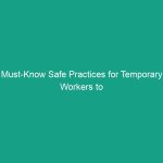 Must-Know Safe Practices for Temporary Workers to Avoid Critical Risks