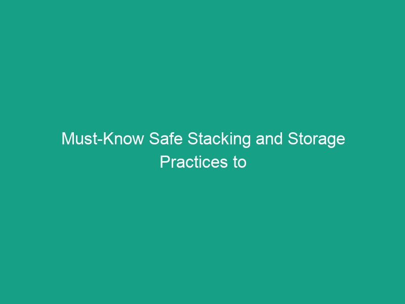 Must-Know Safe Stacking and Storage Practices to Avoid Serious Risks