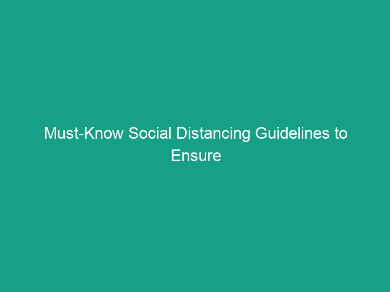 Must-Know Social Distancing Guidelines to Ensure Workplace Safety