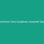 Must-Know Ticks Guidelines: Essential Tips to Avoid Risky Encounters