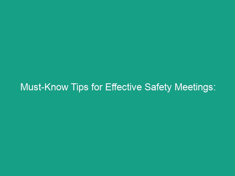 Must-Know Tips for Effective Safety Meetings: Engage and Participate Actively