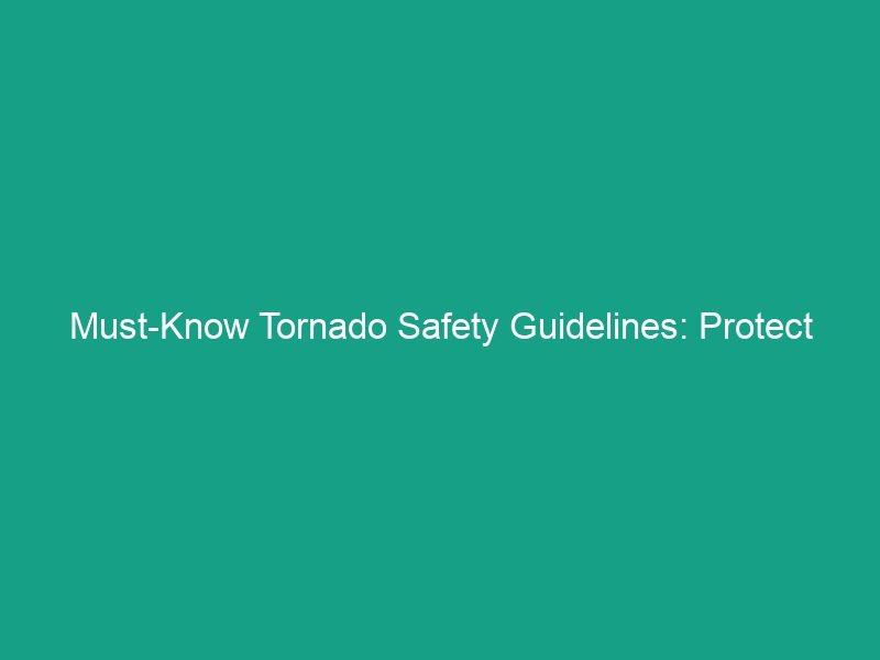 Must-Know Tornado Safety Guidelines: Protect Yourself and Your Team