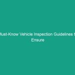 Must-Know Vehicle Inspection Guidelines to Ensure Safety on the Road