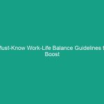 Must-Know Work-Life Balance Guidelines to Boost Your Well-Being