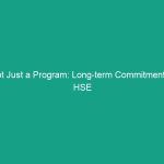 Not Just a Program: Long-term Commitment to HSE for Lasting Safety
