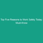 Top Five Reasons to Work Safely Today: Must-Know Tips for HSE Success