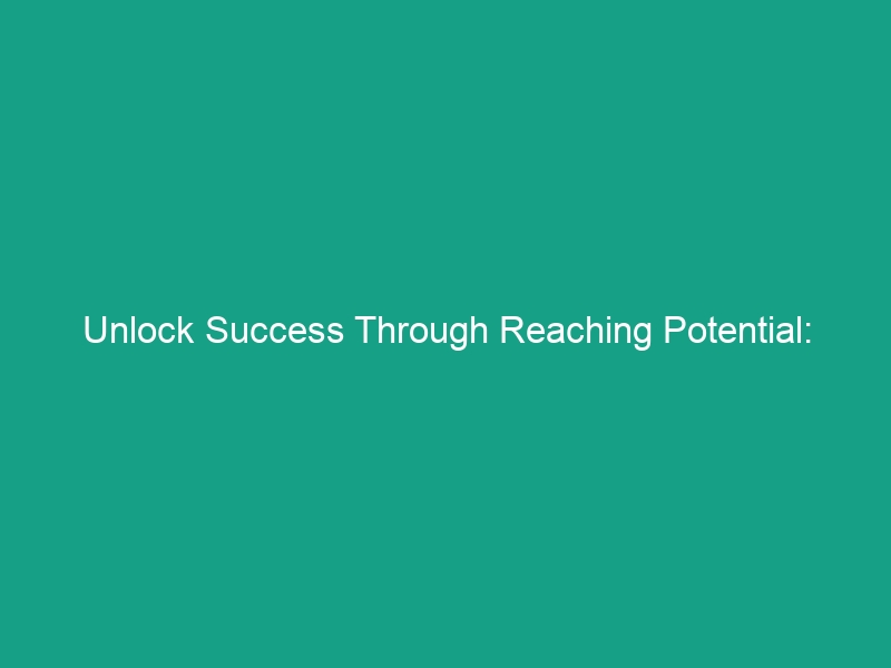 Unlock Success Through Reaching Potential: Essential HSE Guidelines