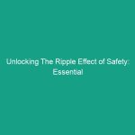 Unlocking The Ripple Effect of Safety: Essential Guidelines for Success
