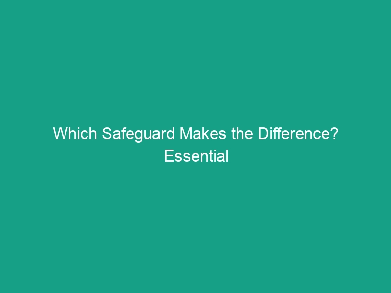 Which Safeguard Makes the Difference? Essential Tips for HSE Success