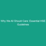 Why We All Should Care: Essential HSE Guidelines for a Safer Workplace