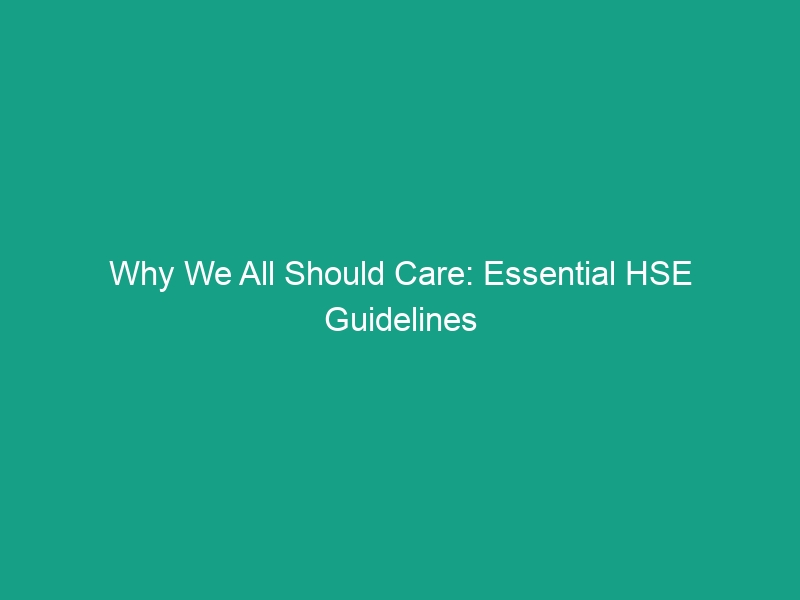Why We All Should Care: Essential HSE Guidelines for a Safer Workplace