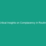 Critical Insights on Complacency in Routine Tasks: Stay Vigilant!