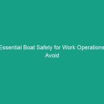 Essential Boat Safety for Work Operations: Avoid These Critical Risks