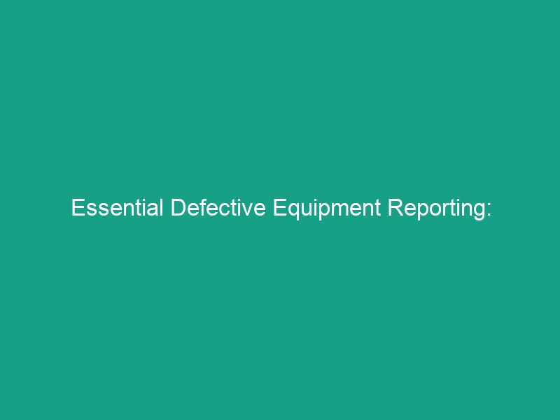Essential Defective Equipment Reporting: Procedures and Follow-Up Guide