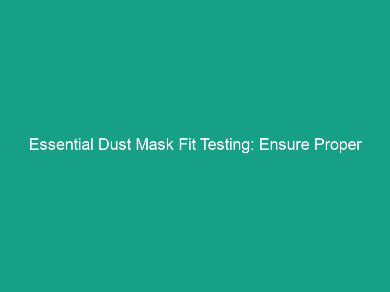Essential Dust Mask Fit Testing: Ensure Proper Seal and Maximum Protection