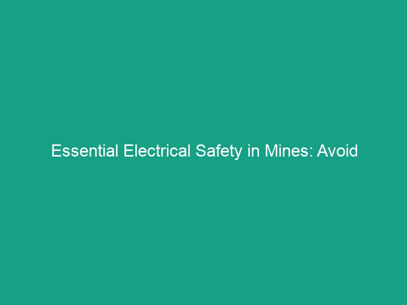 Essential Electrical Safety in Mines: Avoid Critical Risks Today