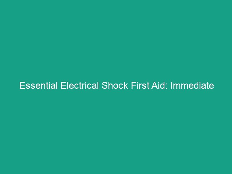 Essential Electrical Shock First Aid: Immediate Response Procedures You Need