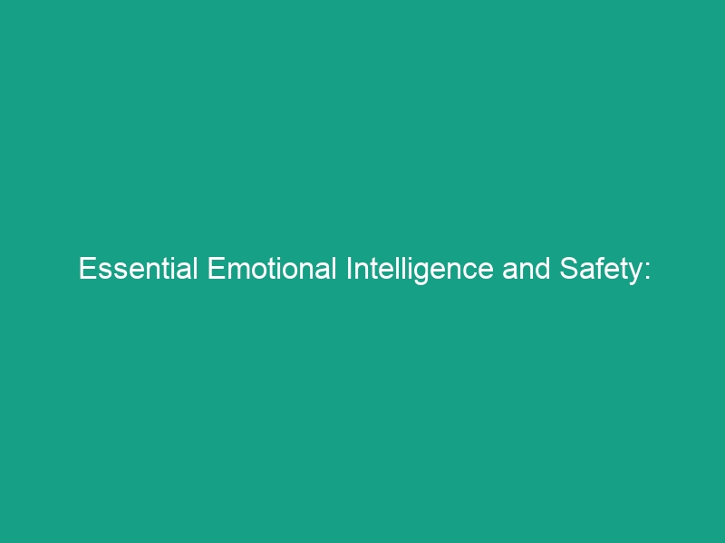 Essential Emotional Intelligence and Safety: Mastering Emotions for Safer Interactions