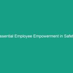 Essential Employee Empowerment in Safety: Encourage Active Participation Today!