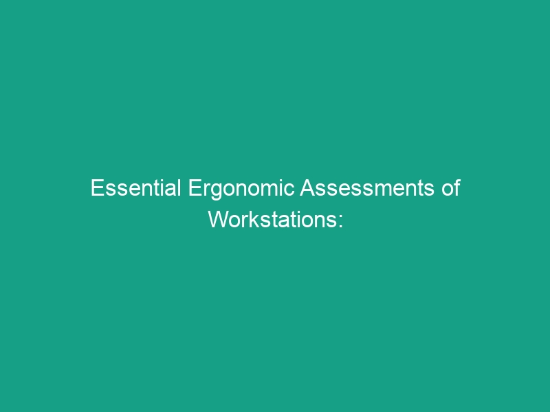 Essential Ergonomic Assessments of Workstations: Identifying Solutions