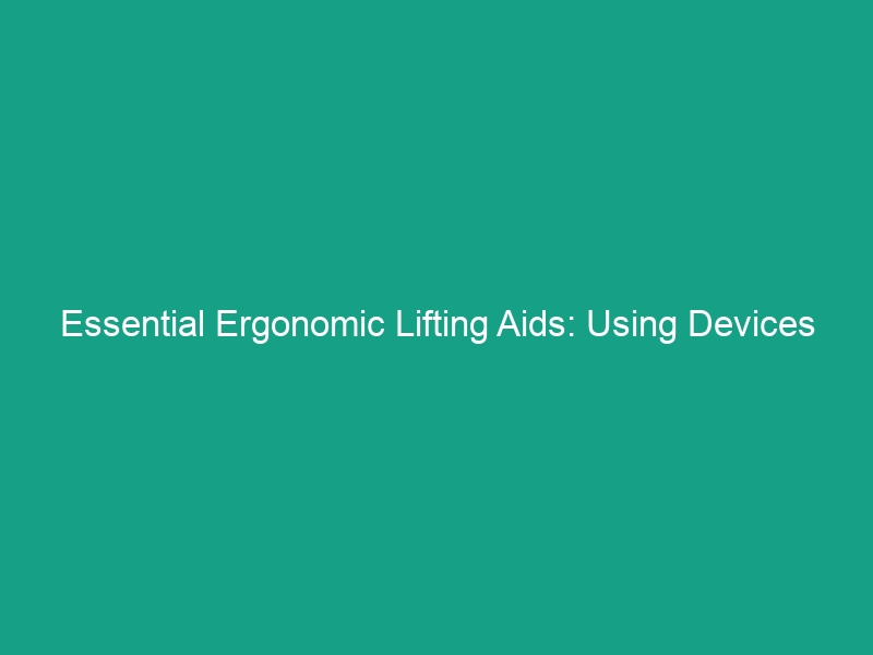 Essential Ergonomic Lifting Aids: Using Devices to Reduce Strain Effectively