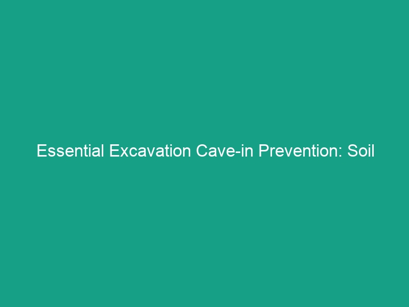 Essential Excavation Cave-in Prevention: Soil Types & Shoring Must-Know