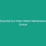 Essential Eye Wash Station Maintenance: Ensure Proper Function & Access
