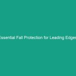 Essential Fall Protection for Leading Edges: Guardrails and Safety Nets
